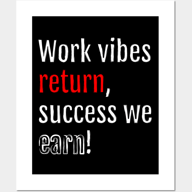 Work vibes return, success we earn! (Black Edition) Wall Art by QuotopiaThreads